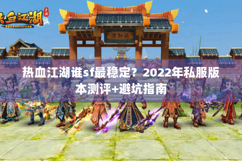 热血江湖谁sf最稳定？2022年私服版本测评+避坑指南