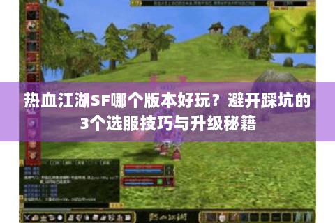 热血江湖SF哪个版本好玩？避开踩坑的3个选服技巧与升级秘籍