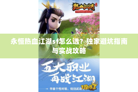 永恒热血江湖sf怎么选？独家避坑指南与实战攻略