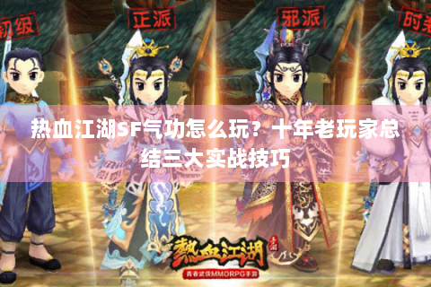 热血江湖SF气功怎么玩？十年老玩家总结三大实战技巧