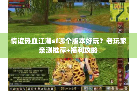 情谊热血江湖sf哪个版本好玩？老玩家亲测推荐+福利攻略