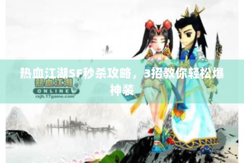 热血江湖SF秒杀攻略，3招教你轻松爆神装
