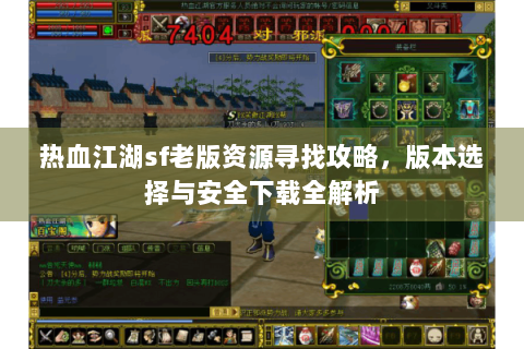 热血江湖sf老版资源寻找攻略，版本选择与安全下载全解析