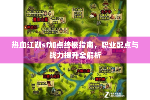 热血江湖sf加点终极指南，职业配点与战力提升全解析