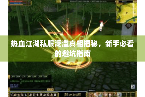 热血江湖私服泛滥真相揭秘，新手必看的避坑指南