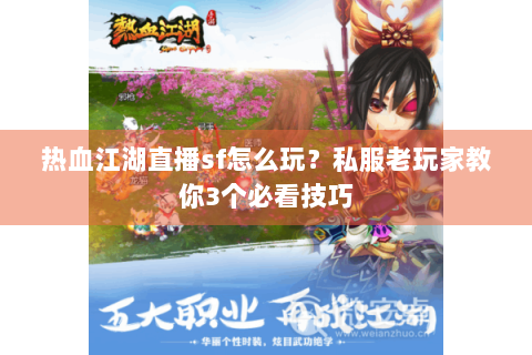 热血江湖直播sf怎么玩？私服老玩家教你3个必看技巧