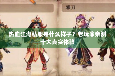 热血江湖私服是什么样子？老玩家亲测十大真实体验
