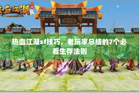 热血江湖sf技巧，老玩家总结的7个必看生存法则