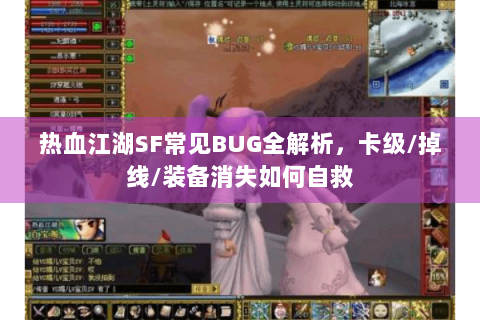热血江湖SF常见BUG全解析，卡级/掉线/装备消失如何自救