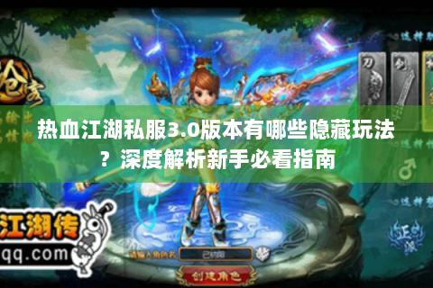热血江湖私服3.0版本有哪些隐藏玩法？深度解析新手必看指南