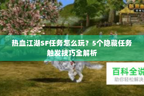 热血江湖SF任务怎么玩？5个隐藏任务触发技巧全解析