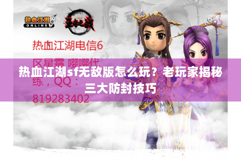 热血江湖sf无敌版怎么玩？老玩家揭秘三大防封技巧