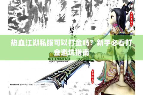 热血江湖私服可以打金吗？新手必看打金避坑指南