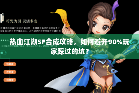 热血江湖SF合成攻略，如何避开90%玩家踩过的坑？