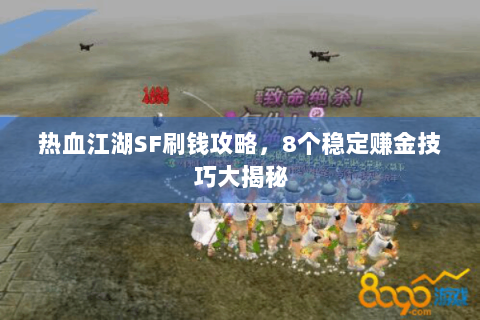 热血江湖SF刷钱攻略，8个稳定赚金技巧大揭秘