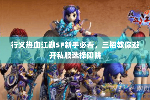行义热血江湖SF新手必看，三招教你避开私服选择陷阱