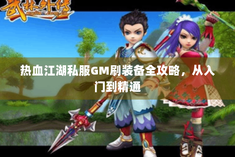 热血江湖私服GM刷装备全攻略，从入门到精通
