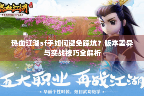 热血江湖sf手如何避免踩坑？版本差异与实战技巧全解析