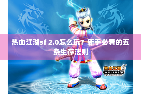 热血江湖sf 2.0怎么玩？新手必看的五条生存法则