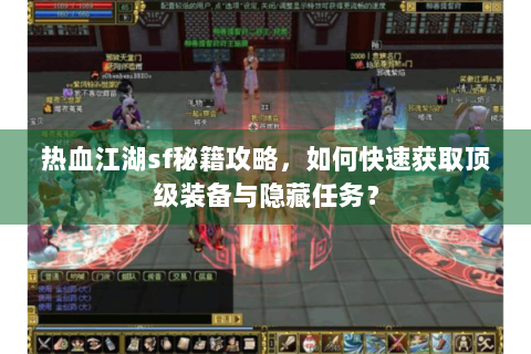 热血江湖sf秘籍攻略，如何快速获取顶级装备与隐藏任务？
