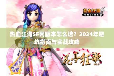 热血江湖SF网版本怎么选？2024年避坑指南与实战攻略
