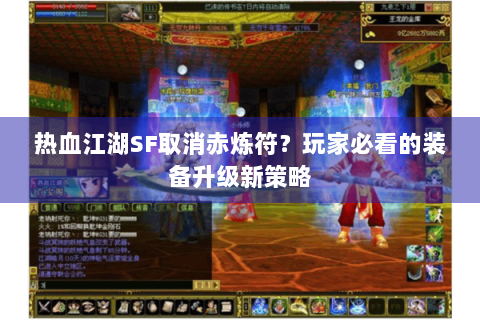 热血江湖SF取消赤炼符？玩家必看的装备升级新策略