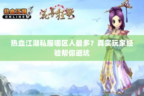 热血江湖私服哪区人最多？真实玩家经验帮你避坑