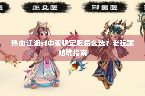 热血江湖sf中变稳定版怎么选？老玩家防坑指南