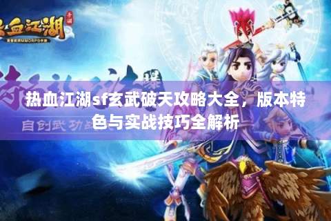 热血江湖sf玄武破天攻略大全，版本特色与实战技巧全解析