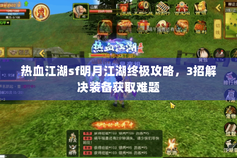 热血江湖sf明月江湖终极攻略，3招解决装备获取难题