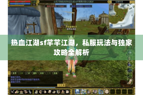 热血江湖sf芊芊江湖，私服玩法与独家攻略全解析