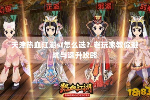 天津热血江湖sf怎么选？老玩家教你避坑与速升攻略