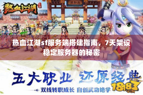 热血江湖sf服务端搭建指南，7天架设稳定服务器的秘密