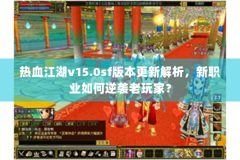 热血江湖v15.0sf版本更新解析，新职业如何逆袭老玩家？