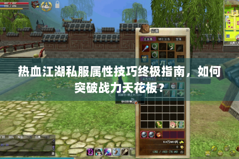 热血江湖私服属性技巧终极指南，如何突破战力天花板？
