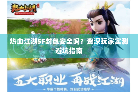 热血江湖SF封包安全吗？资深玩家实测避坑指南