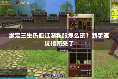 缘定三生热血江湖私服怎么玩？新手避坑指南来了