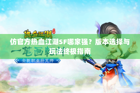 仿官方热血江湖SF哪家强？版本选择与玩法终极指南