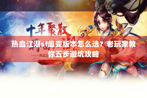 热血江湖sf超变版本怎么选？老玩家教你五步避坑攻略
