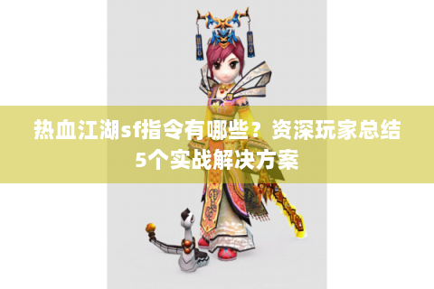 热血江湖sf指令有哪些？资深玩家总结5个实战解决方案