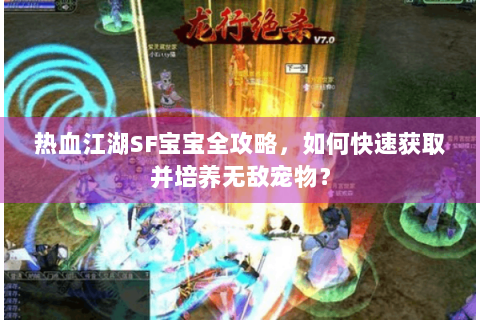 热血江湖SF宝宝全攻略，如何快速获取并培养无敌宠物？