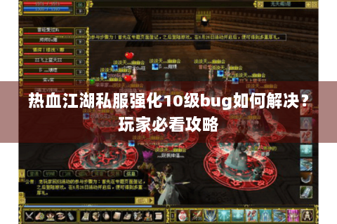 热血江湖私服强化10级bug如何解决？玩家必看攻略
