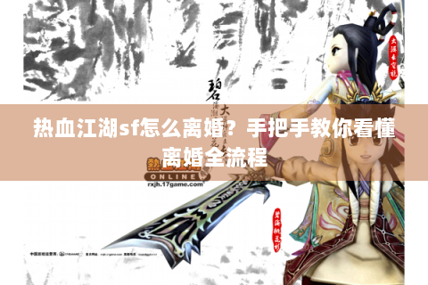 热血江湖sf怎么离婚？手把手教你看懂离婚全流程
