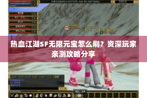 热血江湖SF无限元宝怎么刷？资深玩家亲测攻略分享