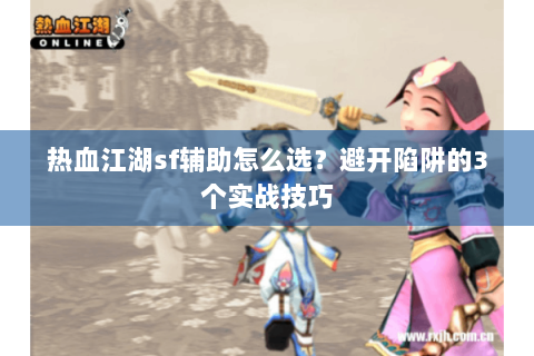 热血江湖sf辅助怎么选？避开陷阱的3个实战技巧