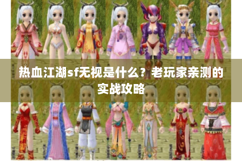 热血江湖sf无视是什么？老玩家亲测的实战攻略