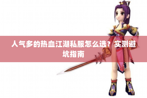 人气多的热血江湖私服怎么选？实测避坑指南