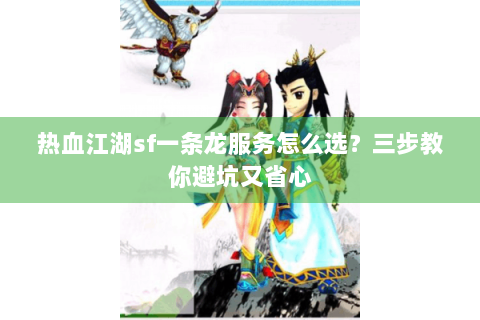 热血江湖sf一条龙服务怎么选？三步教你避坑又省心