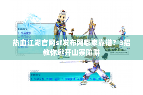热血江湖官网sf发布网哪家靠谱？3招教你避开山寨陷阱