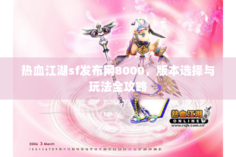 热血江湖sf发布网8000，版本选择与玩法全攻略
